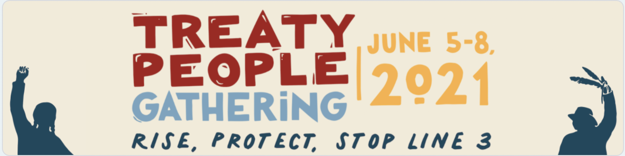 Treaty People Gathering: Rise, Protect, Stop Line 3. June 5-8, 2021