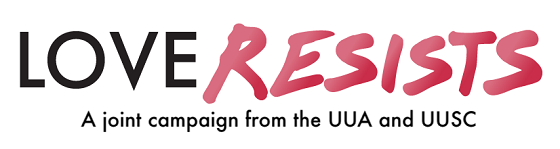 Love Resists: A Joint Campaign from the UUA and UUSC