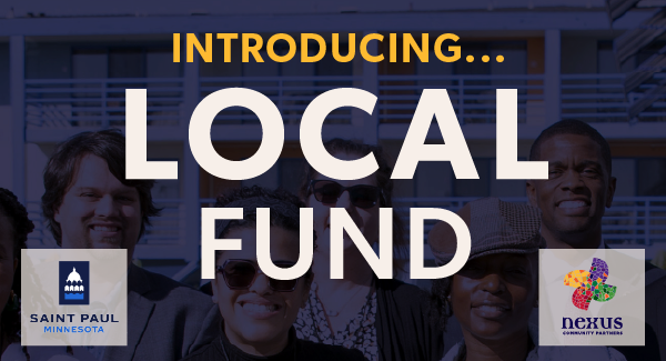 Introducing...LOCAL Fund. City of Saint Paul and Nexus Community Partners.