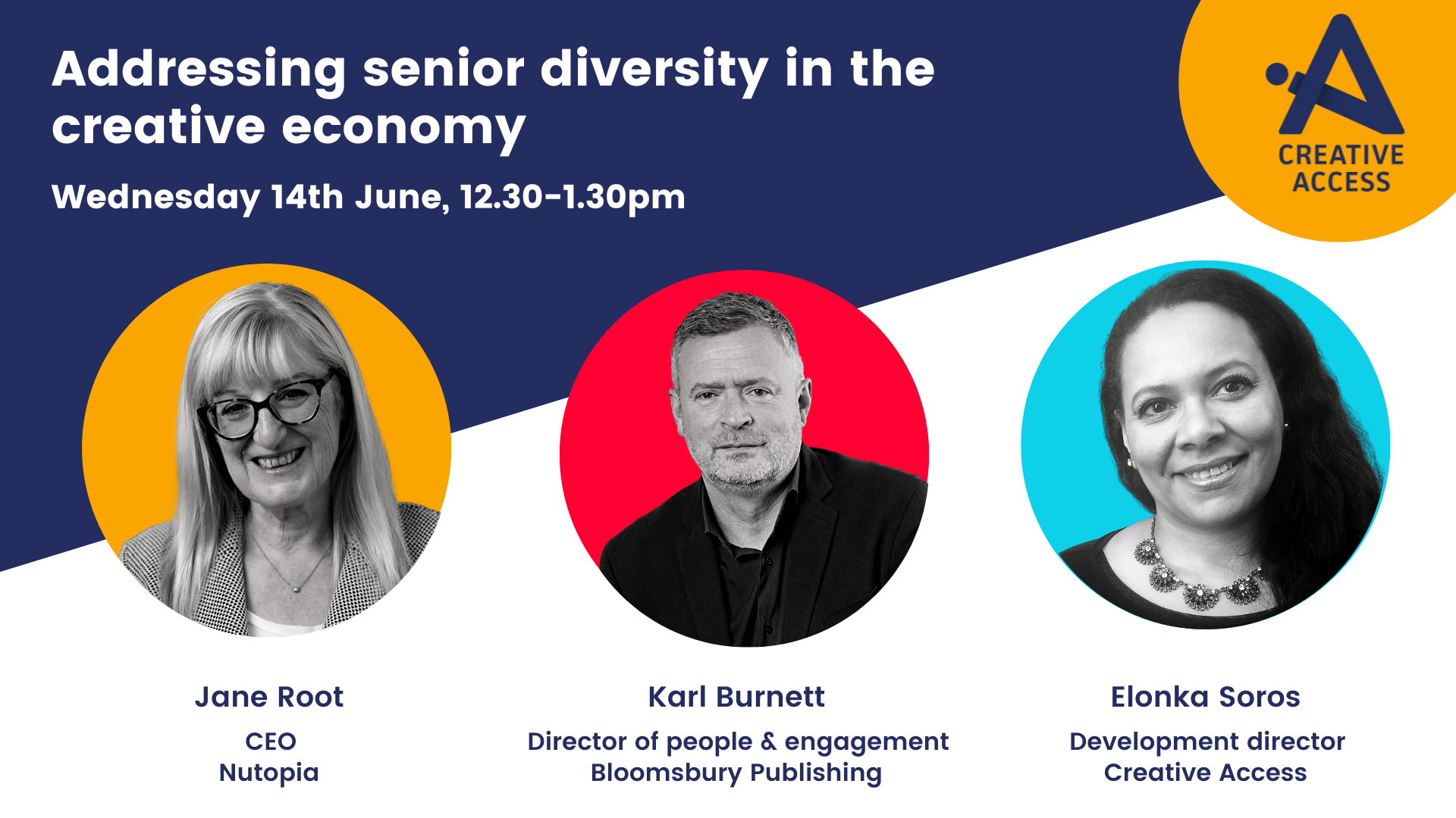 Banner reads: "Addressing senior diversity in the  creative economy   Wednesday 14th June, 12.30-1.30pm". Underneath are headshots of Jane Root, CEO of Nutopia, Karl Burnett, director of people & engagement Bloomsbury Publishing, and Elonka Soros, development director at Creative Access.