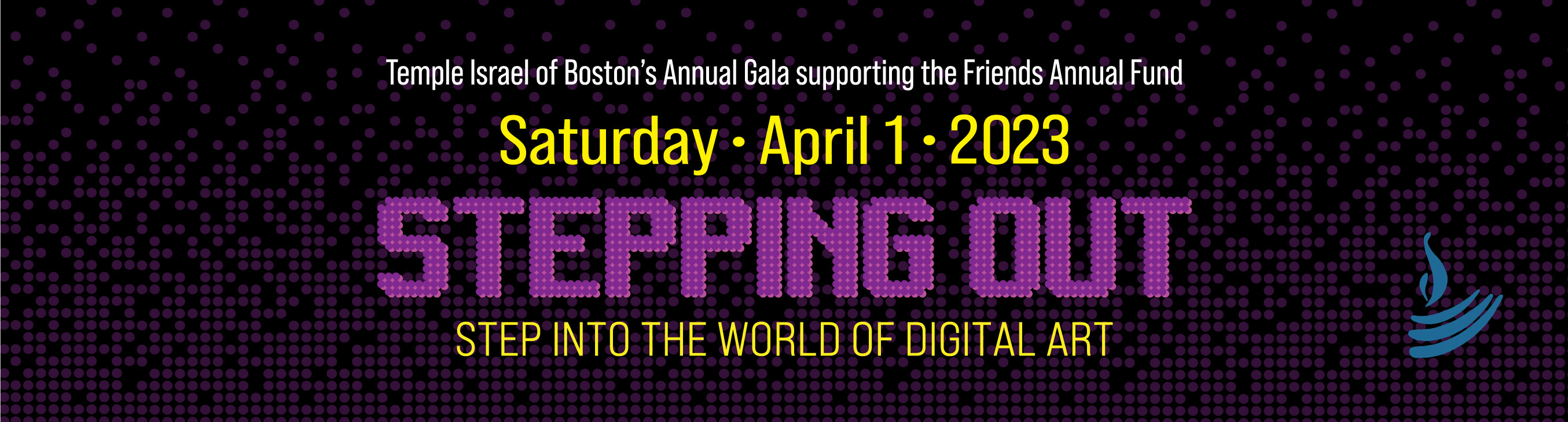 Banner in black, white, yellow, and purple with text: Temple Israel of Boston's Annual Gala supporting the Friends Annual Fund Saturday April 1 2023 Stepping Out--Step into the World of Digital Art