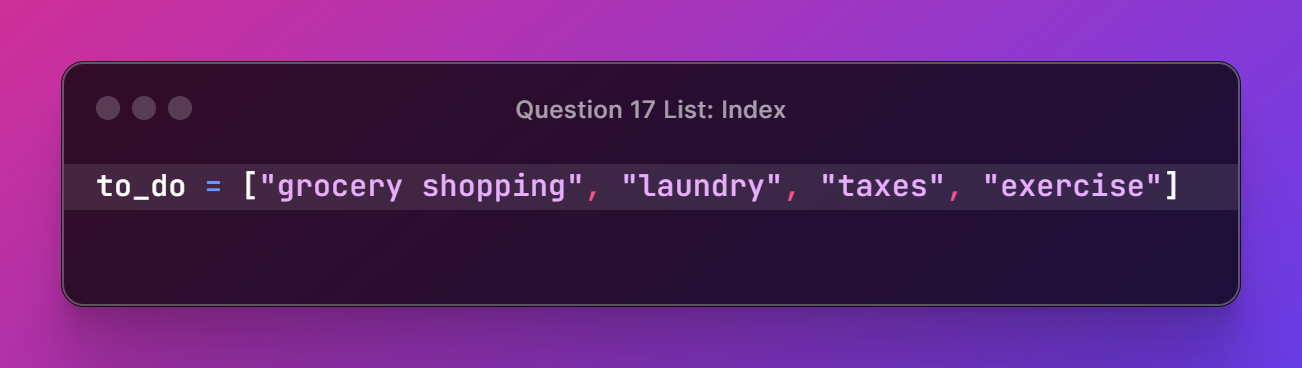 to_do = ["grocery shopping", "laundry", "taxes", "exercise"]