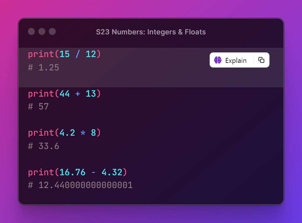 print(15 / 12) # 1.25  print(44 + 13) # 57  print(4.2 * 8) # 33.6  print(16.76 - 4.32) # 12.440000000000001